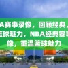 NBA赛事录像，回顾经典，感受篮球魅力，NBA经典赛事录像，重温篮球魅力