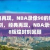 经典再现，NBA录像98的辉煌时刻，经典再现，NBA录像98辉煌时刻回顾