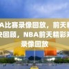 NBA比赛录像回放，前天精彩对决回顾，NBA前天精彩对决录像回放