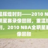 重温辉煌时刻——2010 NBA全明星赛录像回顾，重温辉煌时刻，2010 NBA全明星赛录像回顾