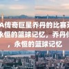 NBA传奇巨星乔丹的比赛录像，永恒的篮球记忆，乔丹传奇，永恒的篮球记忆