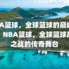 NBA篮球，全球篮球的巅峰之战，NBA篮球，全球篮球巅峰之战的传奇舞台