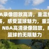 NBA录像回放高清，重温经典比赛，感受篮球魅力，重温经典，NBA高清录像回放，感受篮球的无限魅力