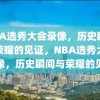 NBA选秀大会录像，历史瞬间与荣耀的见证，NBA选秀大会录像，历史瞬间与荣耀的见证