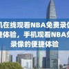 手机在线观看NBA免费录像的便捷体验，手机观看NBA免费录像的便捷体验