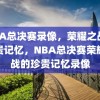 NBA总决赛录像，荣耀之战的珍贵记忆，NBA总决赛荣耀之战的珍贵记忆录像