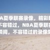 NBA夏季联赛录像，精彩瞬间，不容错过，NBA夏季联赛精彩瞬间，不容错过的录像集锦