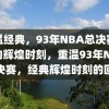 重温经典，93年NBA总决赛录像的辉煌时刻，重温93年NBA总决赛，经典辉煌时刻的回忆