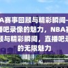 NBA赛事回顾与精彩瞬间——直播吧录像的魅力，NBA赛事回顾与精彩瞬间，直播吧录像的无限魅力