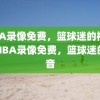 NBA录像免费，篮球迷的福音，NBA录像免费，篮球迷的福音