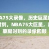 NBA75大录像，历史巨星的荣耀时刻，NBA75大巨星，历史荣耀时刻的录像回顾