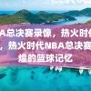 NBA总决赛录像，热火时代的辉煌，热火时代NBA总决赛，辉煌的篮球记忆