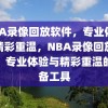 NBA录像回放软件，专业体验与精彩重温，NBA录像回放软件，专业体验与精彩重温的必备工具