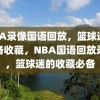 NBA录像国语回放，篮球迷的必备收藏，NBA国语回放录像，篮球迷的收藏必备