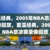 重温经典，2005年NBA总决赛录像回放，重温经典，2005年NBA总决赛录像回放