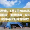 重温经典，6月2日NBA总决赛录像回放，重温经典，NBA总决赛6月2日录像回放