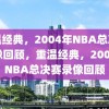 重温经典，2004年NBA总决赛录像回顾，重温经典，2004年NBA总决赛录像回顾