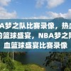 NBA梦之队比赛录像，热血沸腾的篮球盛宴，NBA梦之队热血篮球盛宴比赛录像