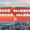 低调的热爱，NBA录像的魅力，低调的热爱，NBA录像的魅力