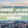 NBA录像回顾，6月2日精彩瞬间，NBA 6月2日录像回顾，精彩瞬间回顾