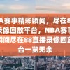 NBA赛事精彩瞬间，尽在88直播录像回放平台，NBA赛事精彩瞬间尽在88直播录像回放平台一览无余