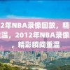 2012年NBA录像回放，精彩瞬间重温，2012年NBA录像回放，精彩瞬间重温