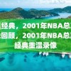 重温经典，2001年NBA总决赛录像回顾，2001年NBA总决赛经典重温录像