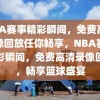 NBA赛事精彩瞬间，免费高清录像回放任你畅享，NBA赛事精彩瞬间，免费高清录像回放，畅享篮球盛宴