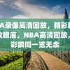 NBA录像高清回放，精彩瞬间尽收眼底，NBA高清回放，精彩瞬间一览无余