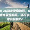 NBA 2K游戏录像教程，NBA 2K游戏录像教程，轻松掌握篮球竞技技巧！