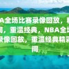 NBA全场比赛录像回放，精彩瞬间，重温经典，NBA全场比赛录像回放，重温经典精彩瞬间