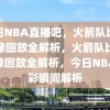 今日NBA直播吧，火箭队比赛录像回放全解析，火箭队比赛录像回放全解析，今日NBA精彩瞬间解析