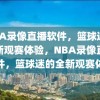 NBA录像直播软件，篮球迷的全新观赛体验，NBA录像直播软件，篮球迷的全新观赛体验