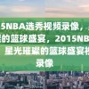 2015NBA选秀视频录像，星光璀璨的篮球盛宴，2015NBA选秀，星光璀璨的篮球盛宴视频录像