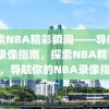 探索NBA精彩瞬间——导航NBA录像指南，探索NBA精彩瞬间，导航你的NBA录像指南