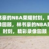 林书豪的NBA荣耀时刻，精彩录像回顾，林书豪的NBA荣耀时刻，精彩录像回顾