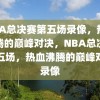 NBA总决赛第五场录像，热血沸腾的巅峰对决，NBA总决赛第五场，热血沸腾的巅峰对决录像