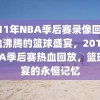 2011年NBA季后赛录像回放，热血沸腾的篮球盛宴，2011年NBA季后赛热血回放，篮球盛宴的永恒记忆