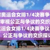 巴黎奥运会女排1/4决赛争议判罚，审视公正与争议的交织，巴黎奥运会女排1/4决赛争议判罚，公正与争议的交织探讨