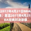 重温2017年4月21日NBA精彩录像，重温2017年4月21日NBA经典对决录像