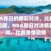 NBA昨日的精彩对决，比赛录像回顾，NBA昨日对决精彩瞬间，比赛录像回顾