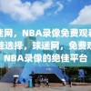 球迷网，NBA录像免费观看的绝佳选择，球迷网，免费观看NBA录像的绝佳平台