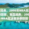 重温经典，2006年NBA总决赛录像回顾，重温经典，2006年NBA总决赛录像回顾