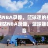 咪咕NBA录像，篮球迷的福音，咪咕NBA录像，篮球迷的福音