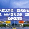 NBA英文录像，篮球迷的必备资源，NBA英文录像，篮球迷的必备资源