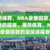 雨燕体育，NBA录像回放，篮球迷的福音，雨燕体育，NBA录像回放的篮球迷福音