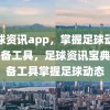 足球资讯app，掌握足球动态的必备工具，足球资讯宝典，必备工具掌握足球动态