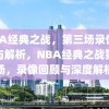 NBA经典之战，第三场录像回顾与解析，NBA经典之战第三场，录像回顾与深度解析