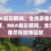 NBA精彩瞬间，全场录像尽在微博，NBA精彩瞬间，全场录像尽在微博回放