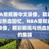 NBA常规赛中文录像，精彩瞬间与热血回忆，NBA常规赛中文录像，精彩瞬间与热血回忆的集锦